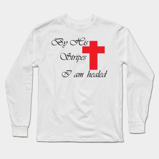 BY HIS STRIPES I AM HEALED Long Sleeve T-Shirt